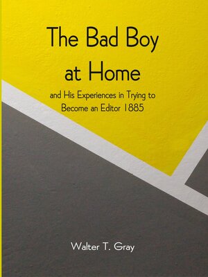 cover image of The Bad Boy At Home, and His Experiences In Trying To Become An Editor 1885